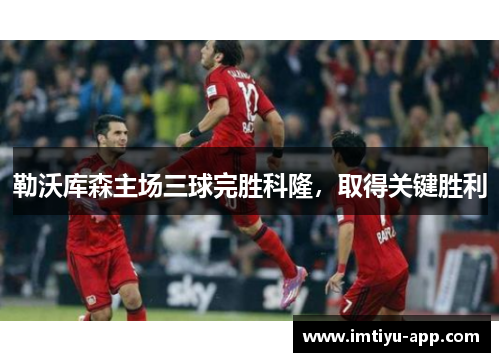 勒沃库森主场三球完胜科隆，取得关键胜利